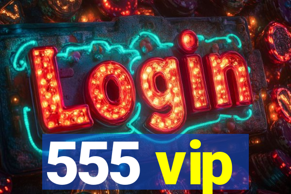 555 vip